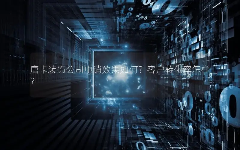 唐卡装饰公司电销效果如何？客户转化率怎样？