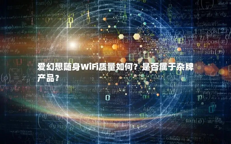 爱幻想随身WiFi质量如何？是否属于杂牌产品？