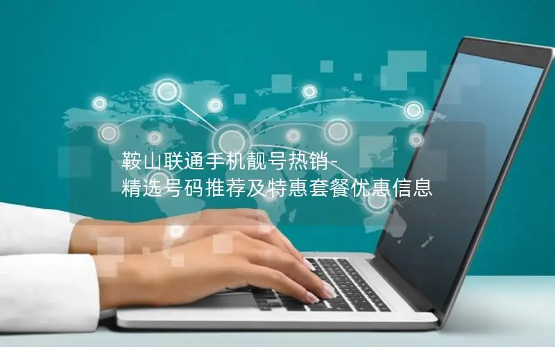 鞍山联通手机靓号热销-精选号码推荐及特惠套餐优惠信息