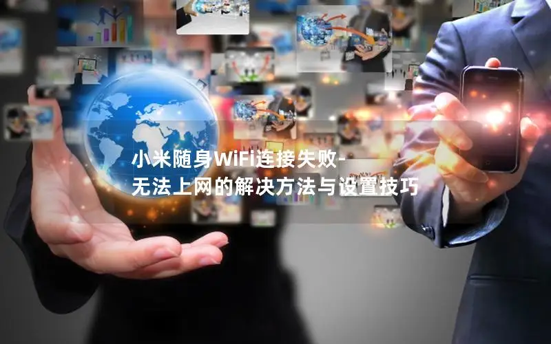 小米随身WiFi连接失败-无法上网的解决方法与设置技巧