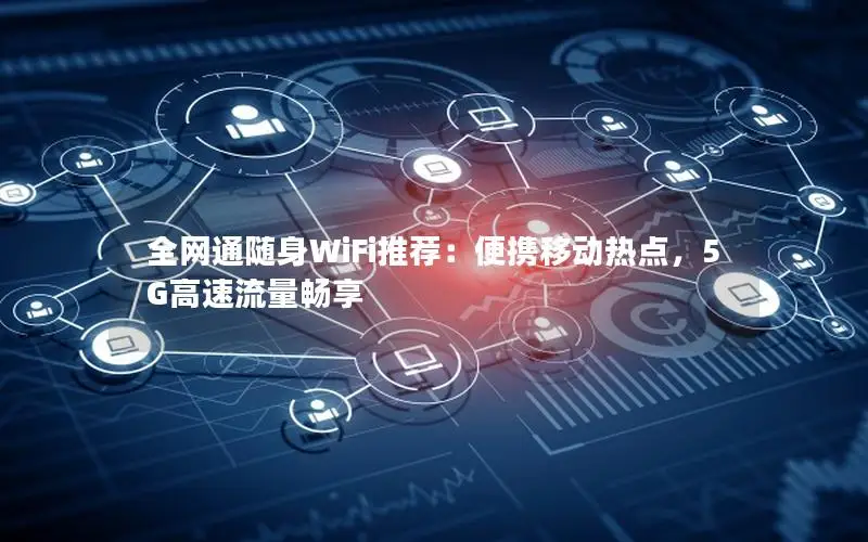 全网通随身WiFi推荐：便携移动热点，5G高速流量畅享