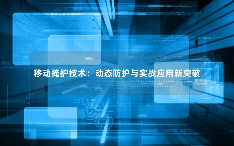 移动掩护技术：动态防护与实战应用新突破