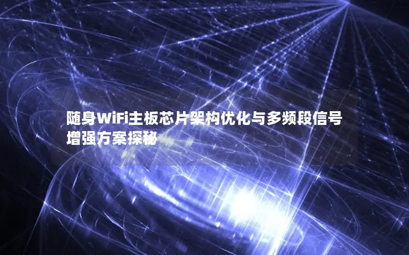 随身WiFi主板芯片架构优化与多频段信号增强方案探秘