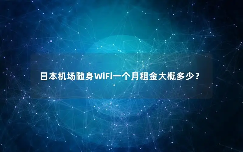 日本机场随身WiFi一个月租金大概多少？