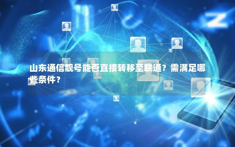 山东通信靓号能否直接转移至联通？需满足哪些条件？