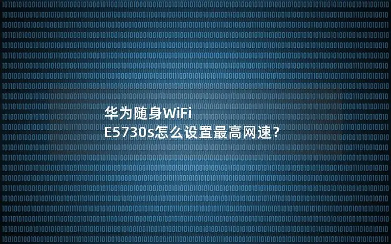 华为随身WiFi E5730s怎么设置最高网速？