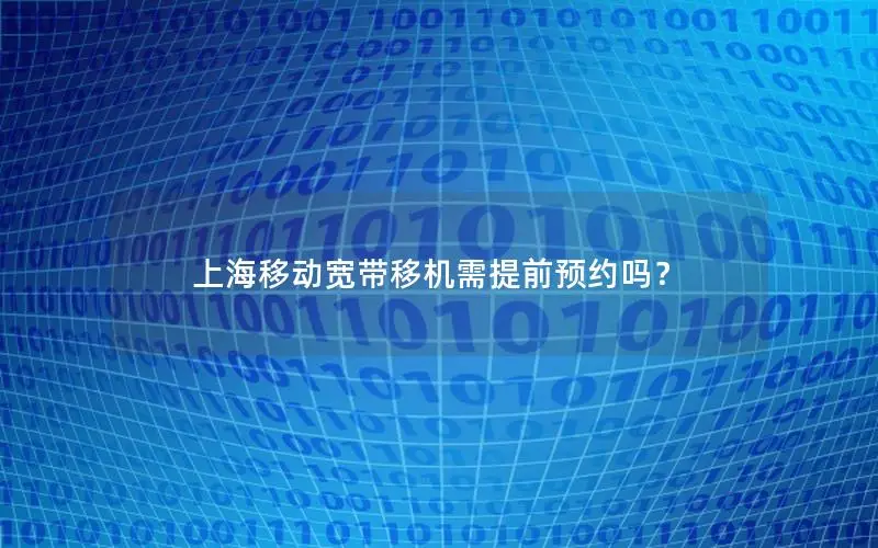 上海移动宽带移机需提前预约吗？