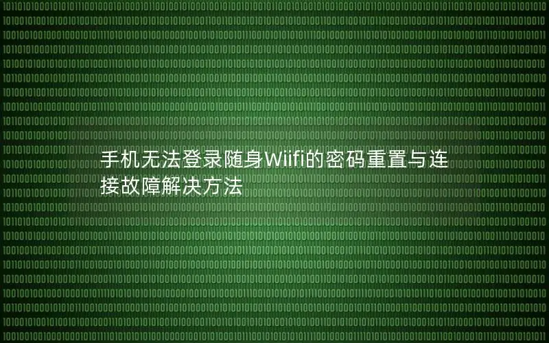手机无法登录随身Wiifi的密码重置与连接故障解决方法