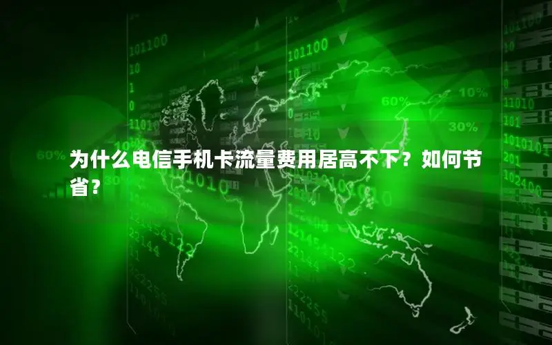 为什么电信手机卡流量费用居高不下？如何节省？