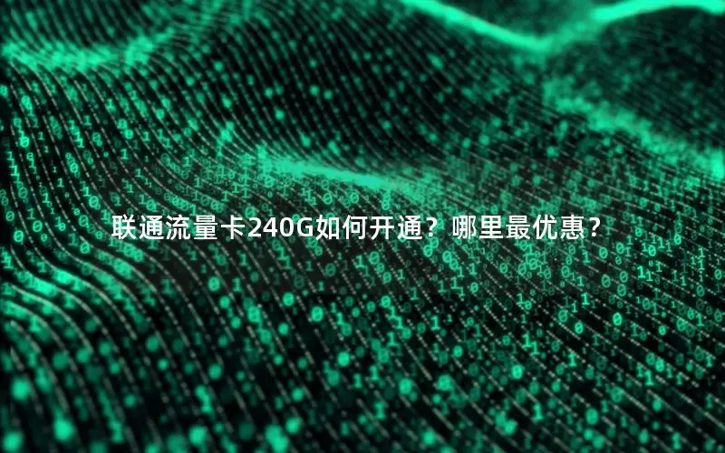 联通流量卡240G如何开通？哪里最优惠？