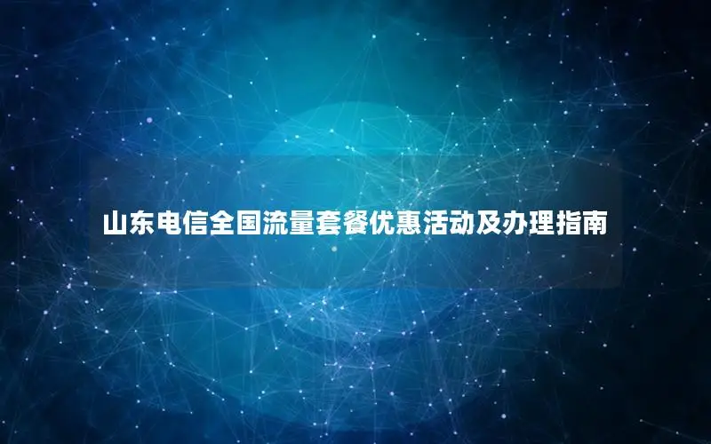 山东电信全国流量套餐优惠活动及办理指南
