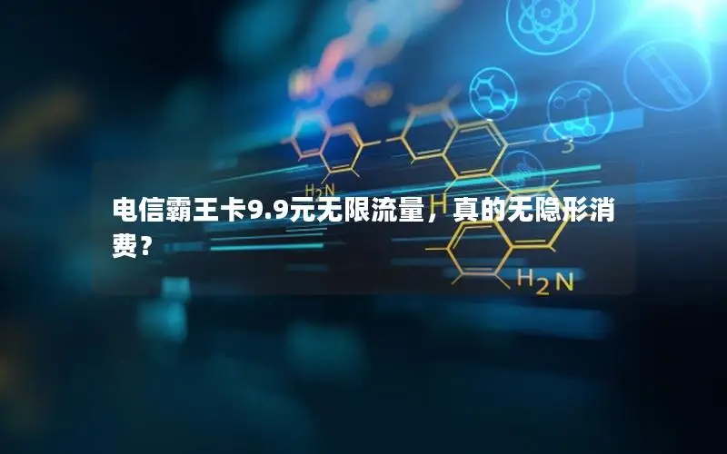 电信霸王卡9.9元无限流量，真的无隐形消费？