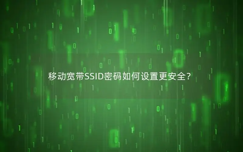 移动宽带SSID密码如何设置更安全？