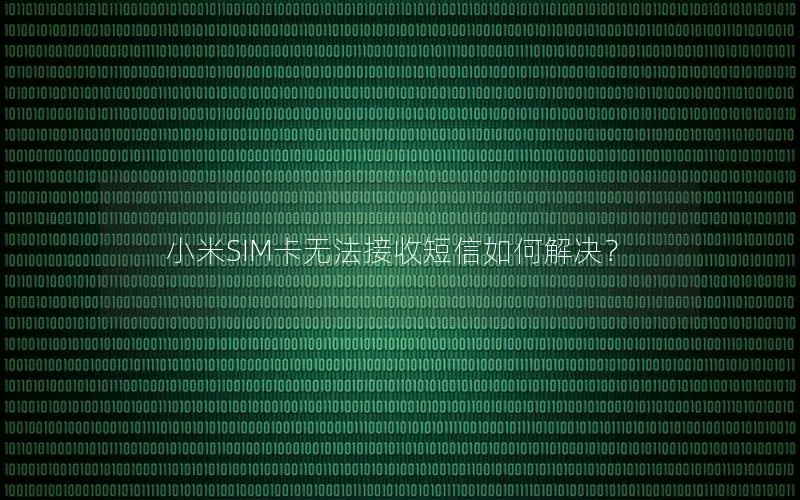 小米SIM卡无法接收短信如何解决？