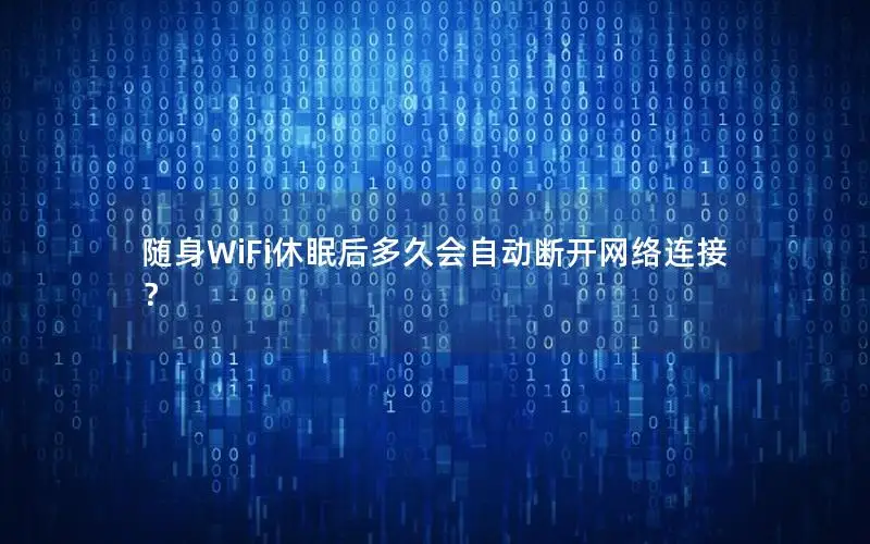 随身WiFi休眠后多久会自动断开网络连接？