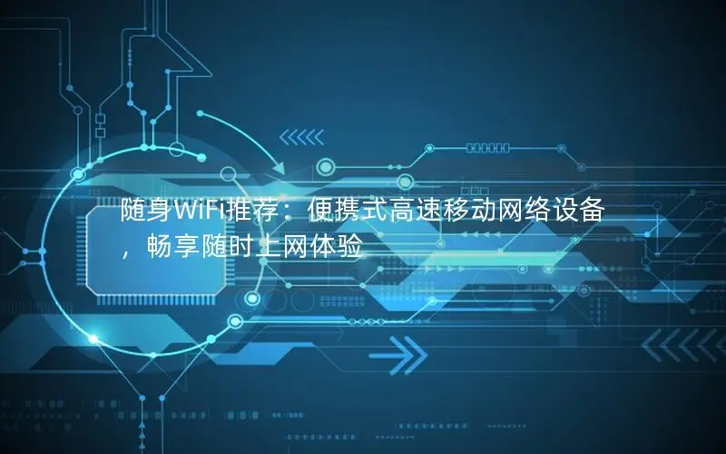 随身WiFi推荐：便携式高速移动网络设备，畅享随时上网体验