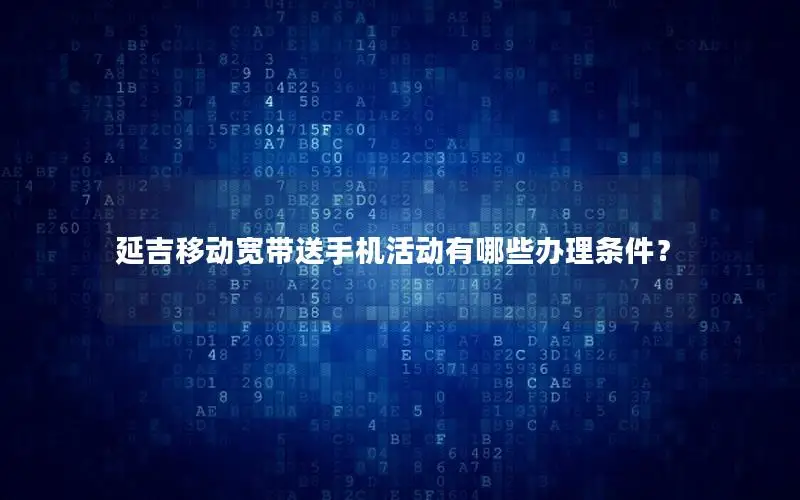 延吉移动宽带送手机活动有哪些办理条件？