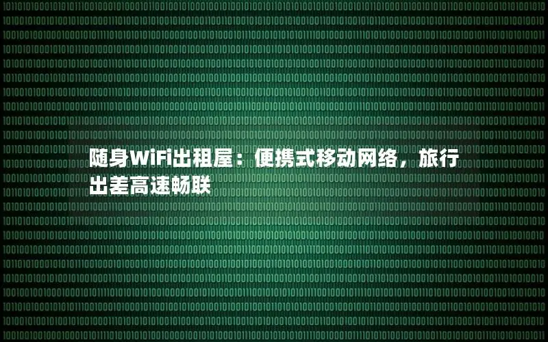 随身WiFi出租屋：便携式移动网络，旅行出差高速畅联