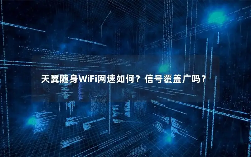 天翼随身WiFi网速如何？信号覆盖广吗？