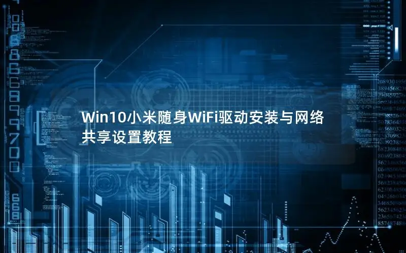 Win10小米随身WiFi驱动安装与网络共享设置教程