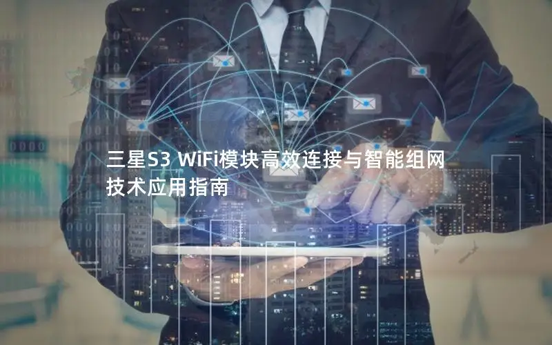 三星S3 WiFi模块高效连接与智能组网技术应用指南