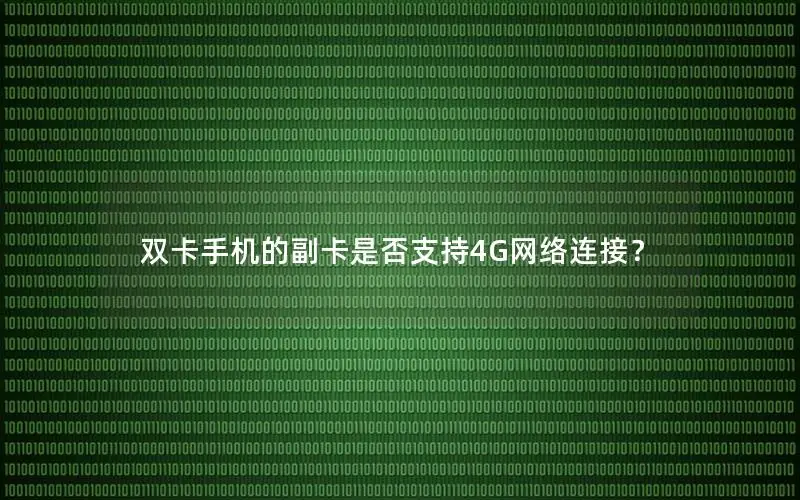 双卡手机的副卡是否支持4G网络连接？