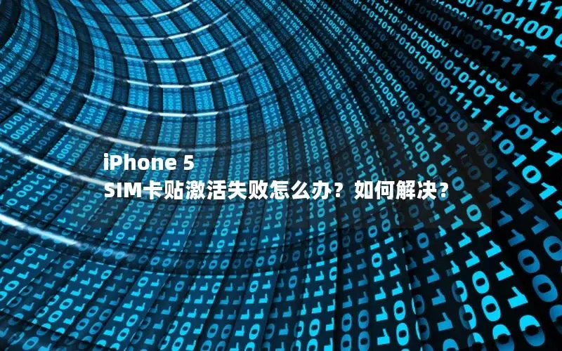 iPhone 5 SIM卡贴激活失败怎么办？如何解决？
