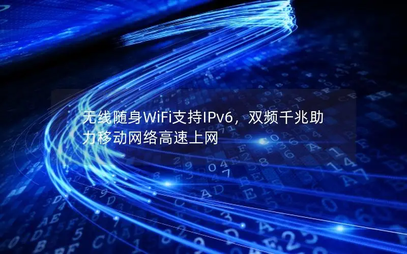 无线随身WiFi支持IPv6，双频千兆助力移动网络高速上网
