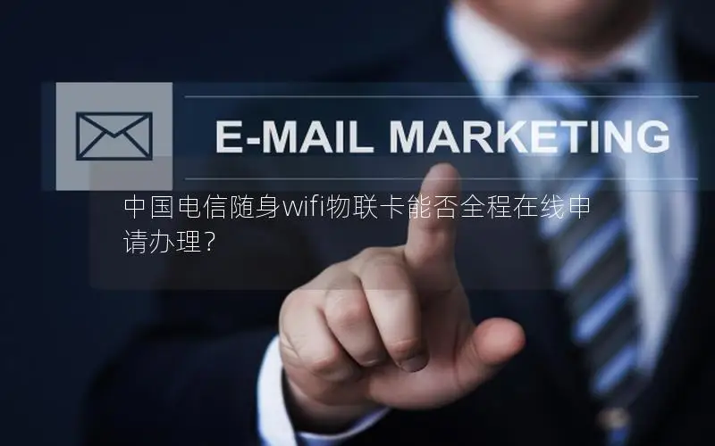 中国电信随身wifi物联卡能否全程在线申请办理？