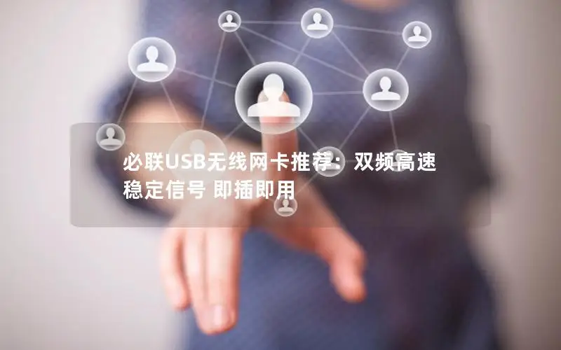 必联USB无线网卡推荐：双频高速 稳定信号 即插即用