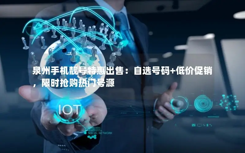 泉州手机靓号特惠出售：自选号码+低价促销，限时抢购热门号源