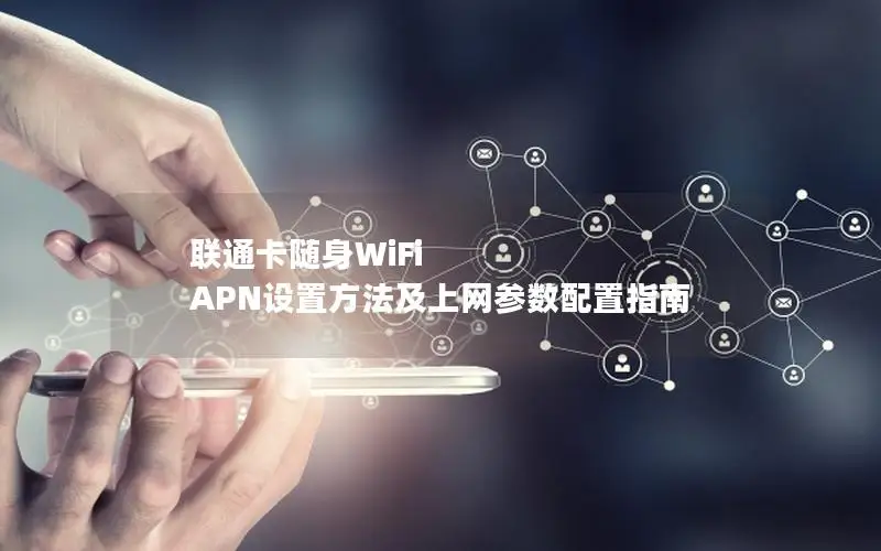 联通卡随身WiFi APN设置方法及上网参数配置指南