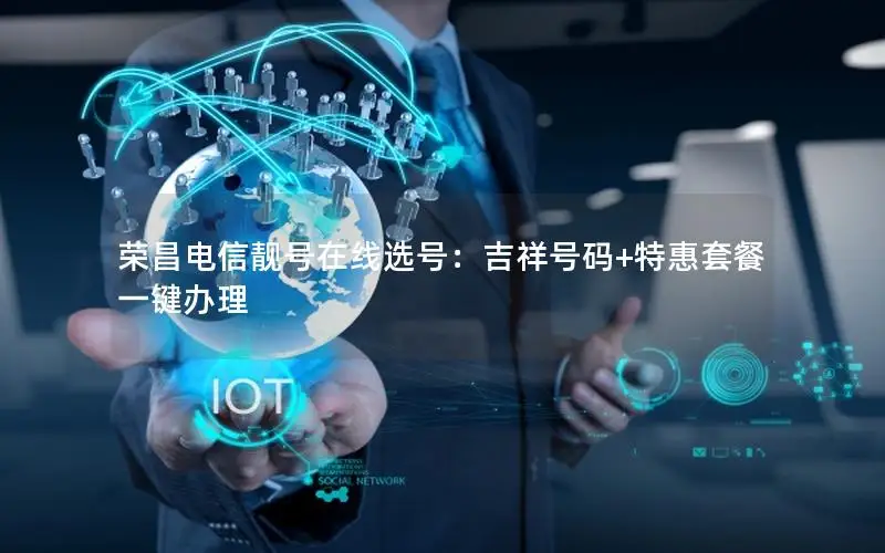 荣昌电信靓号在线选号：吉祥号码+特惠套餐一键办理