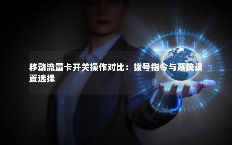 移动流量卡开关操作对比：拨号指令与系统设置选择