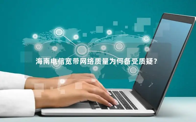 海南电信宽带网络质量为何备受质疑？
