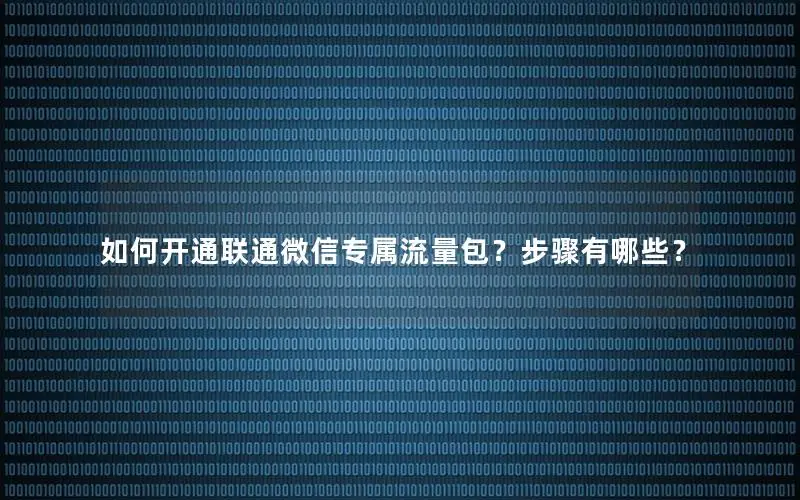 如何开通联通微信专属流量包？步骤有哪些？