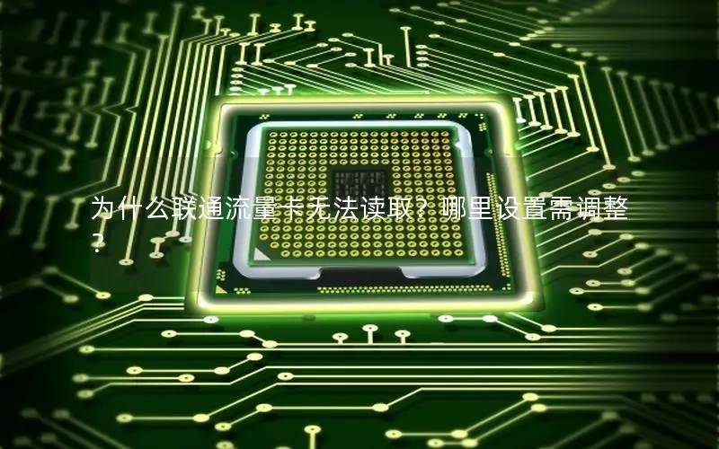 为什么联通流量卡无法读取？哪里设置需调整？