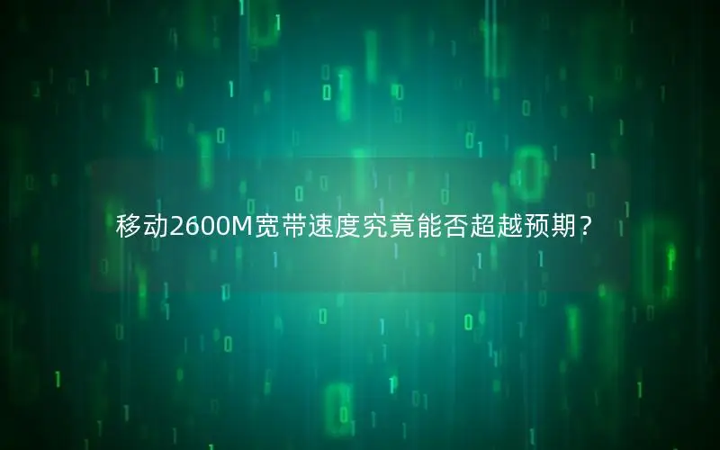 移动2600M宽带速度究竟能否超越预期？