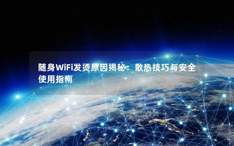 随身WiFi发烫原因揭秘：散热技巧与安全使用指南