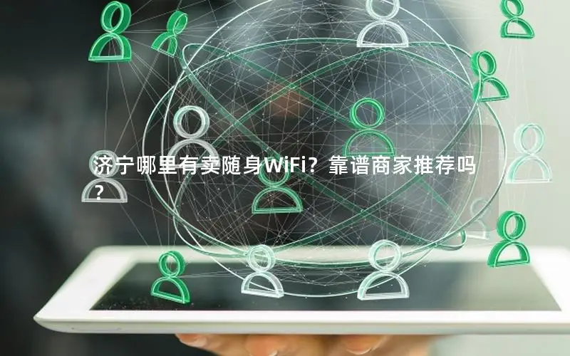 济宁哪里有卖随身WiFi？靠谱商家推荐吗？