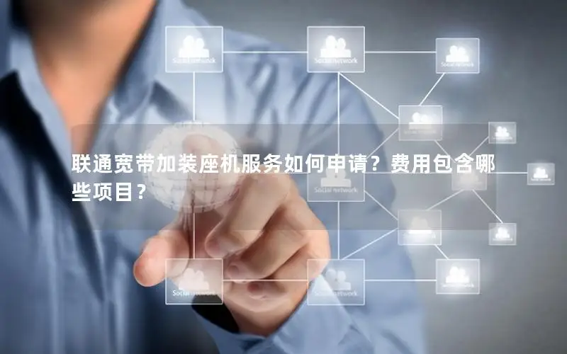 联通宽带加装座机服务如何申请？费用包含哪些项目？