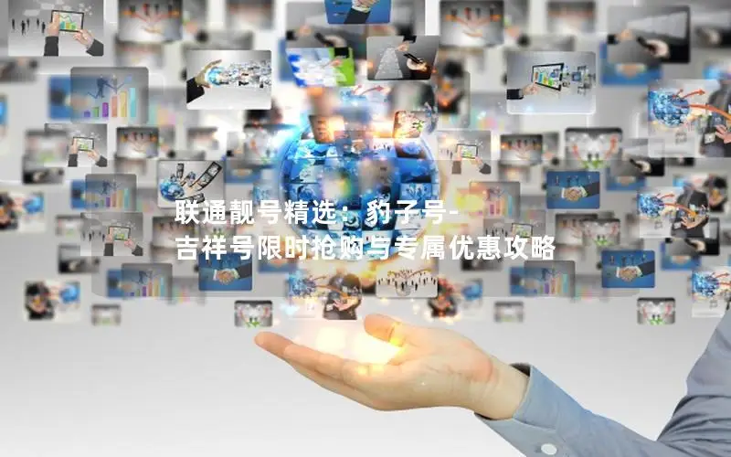 联通靓号精选：豹子号-吉祥号限时抢购与专属优惠攻略