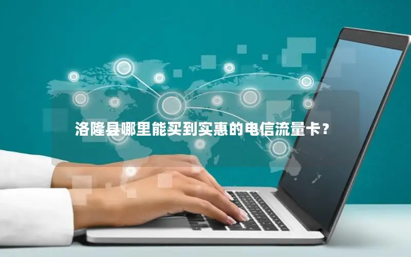 洛隆县哪里能买到实惠的电信流量卡？