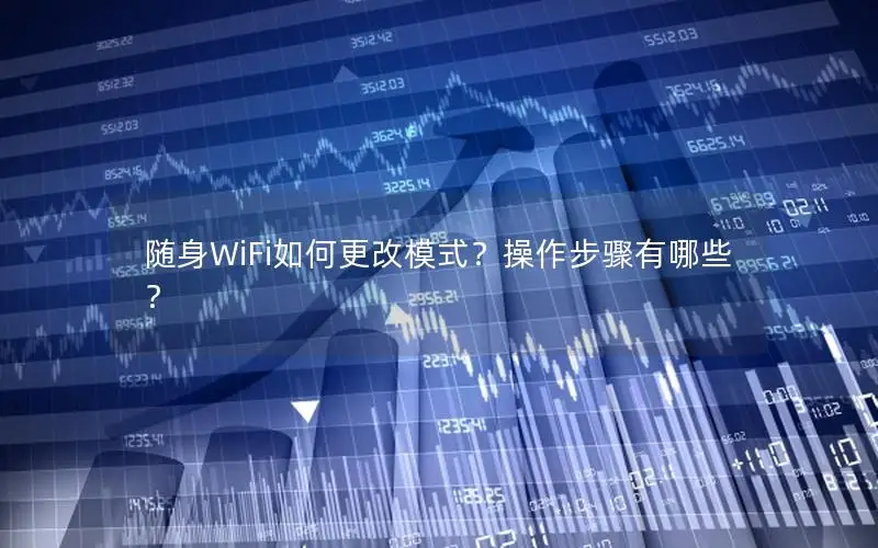随身WiFi如何更改模式？操作步骤有哪些？