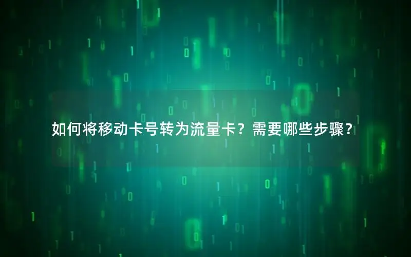 如何将移动卡号转为流量卡？需要哪些步骤？