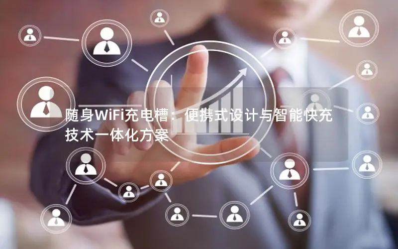 随身WiFi充电槽：便携式设计与智能快充技术一体化方案