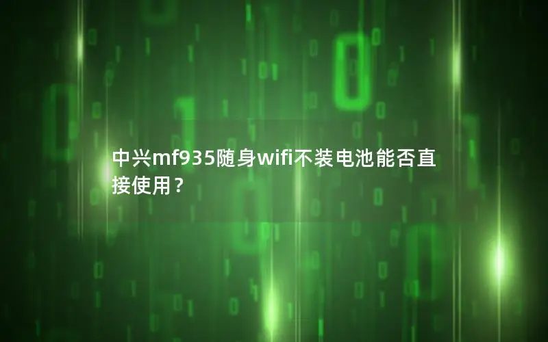 中兴mf935随身wifi不装电池能否直接使用？