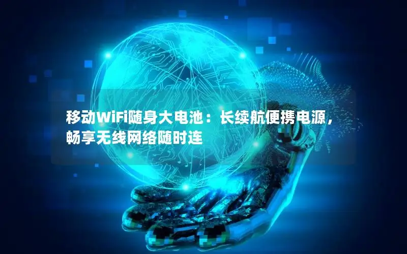 移动WiFi随身大电池：长续航便携电源，畅享无线网络随时连