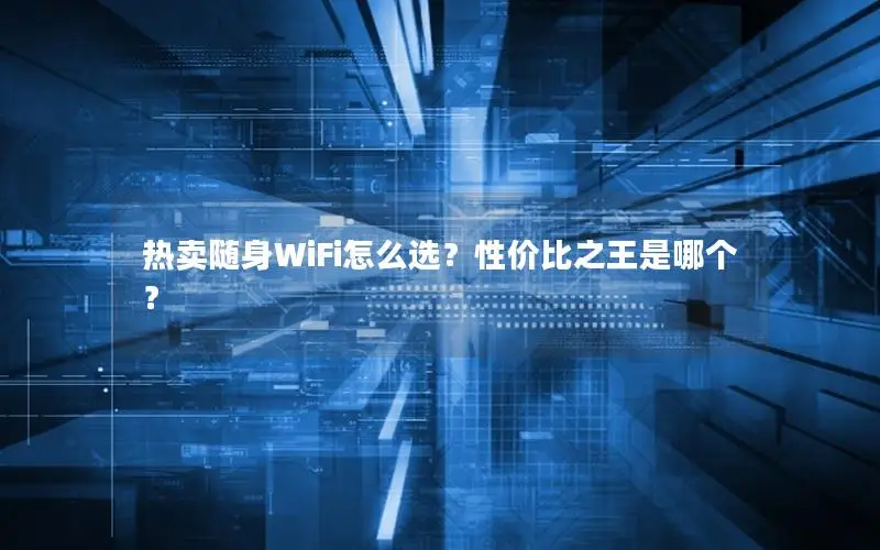 热卖随身WiFi怎么选？性价比之王是哪个？