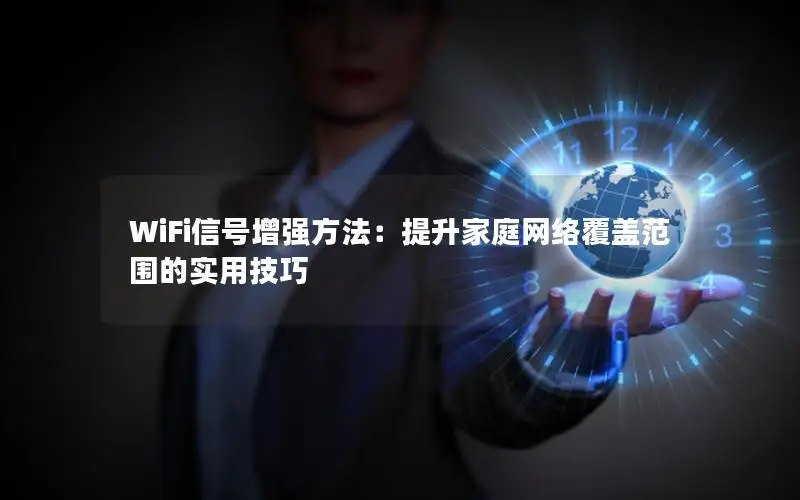WiFi信号增强方法：提升家庭网络覆盖范围的实用技巧